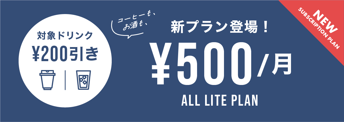 コーヒーもお酒も対象ドリンク¥200引き 新プラン登場 ¥500/月 ALL LITE PLAN